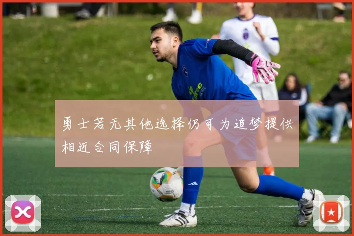 勇士若无其他选择仍可为追梦提供相近合同保障