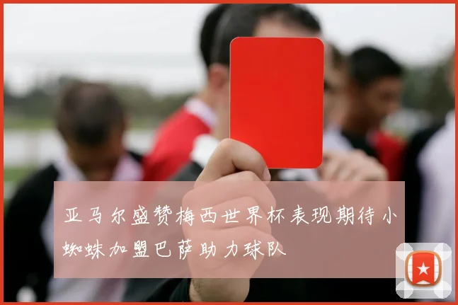 亚马尔盛赞梅西世界杯表现期待小蜘蛛加盟巴萨助力球队